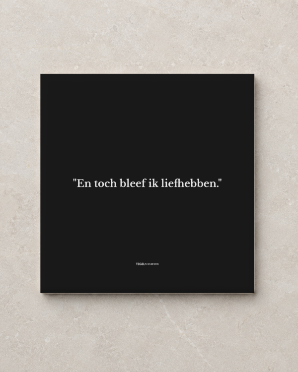 Tegeltjeswerk tegel - Toch bleef ik liefhebben - 15x15 Zwart Glans