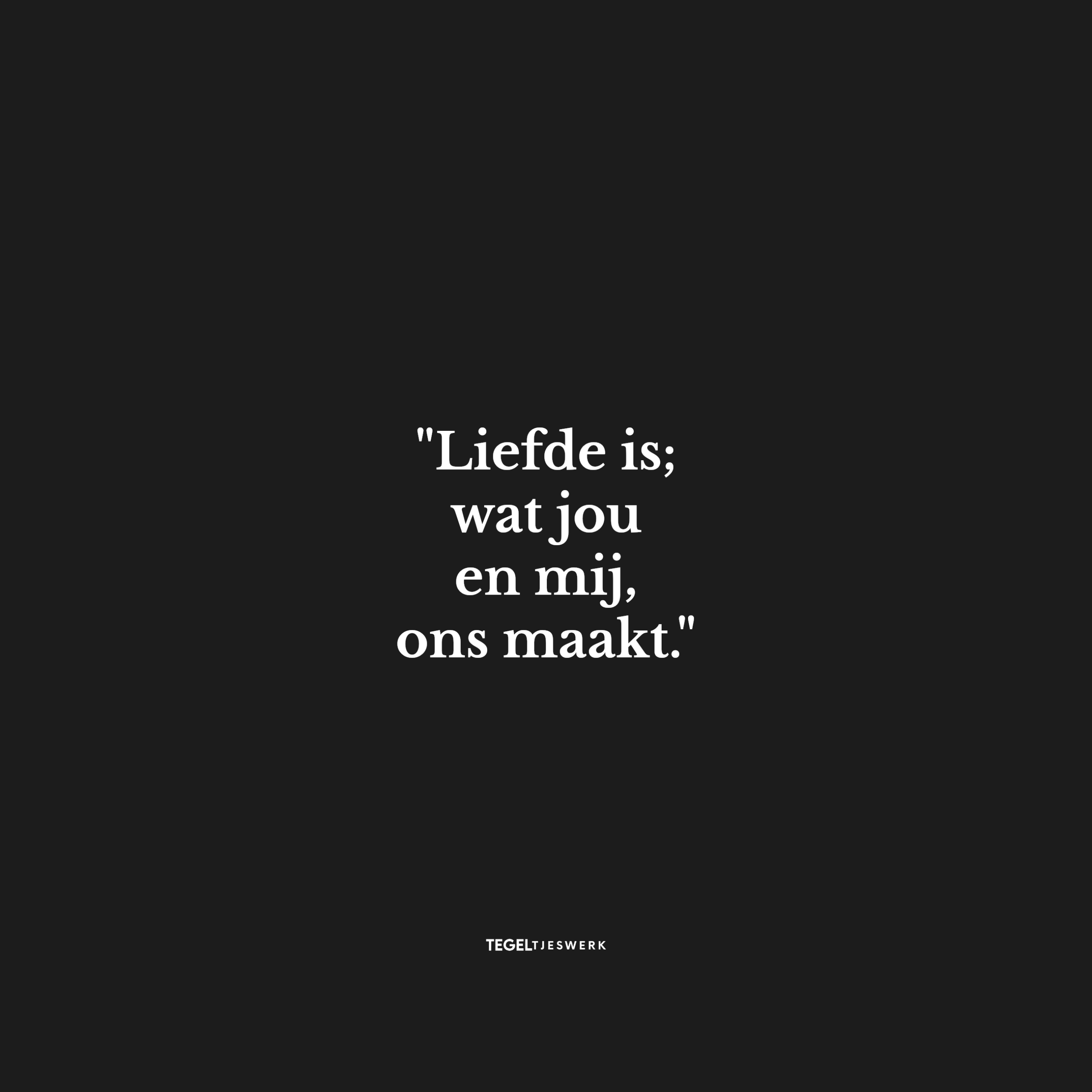 Tegeltjeswerk tegel - Liefde is; wat ons maakt - 20x20 Zwart Glans
