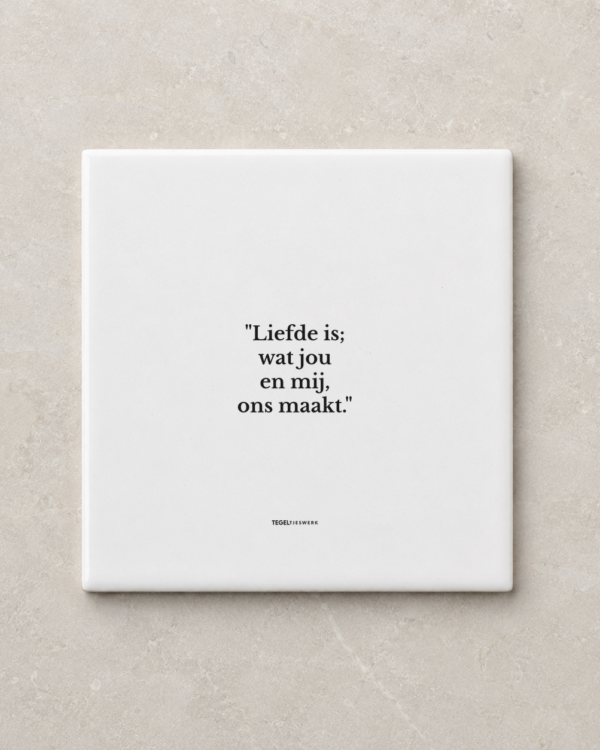 Tegeltjeswerk tegel - Liefde is; wat ons maakt - 10x10 Wit Glans