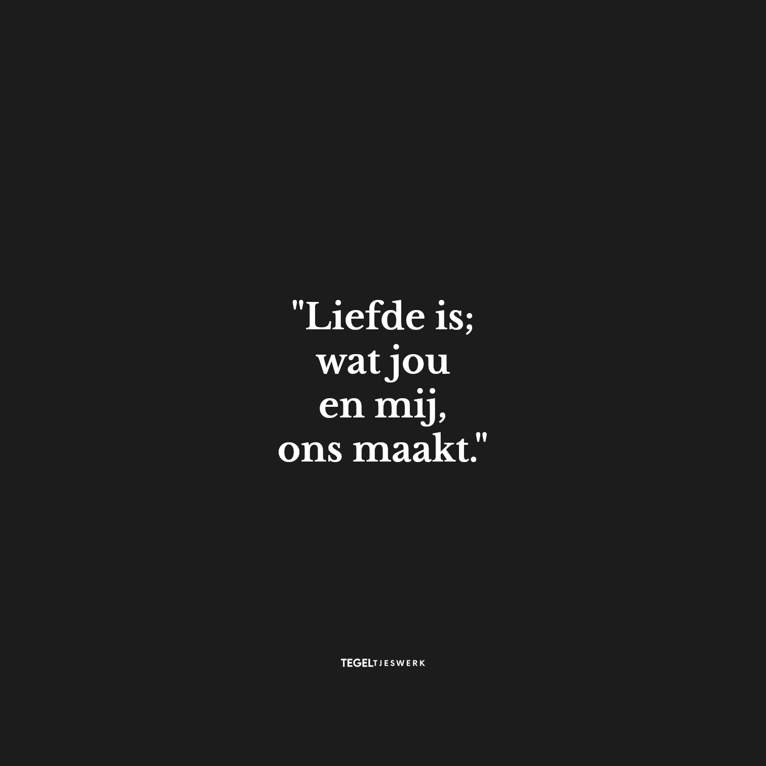 Tegeltjeswerk tegel - Liefde is; wat ons maakt - 10x10 Zwart Glans