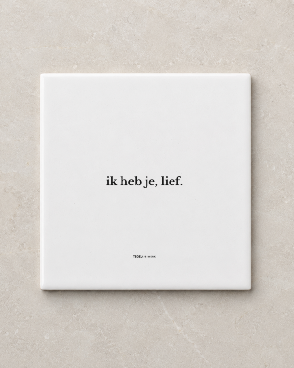 Tegeltjeswerk tegel - Ik heb je, lief - 10x10 Wit Glans