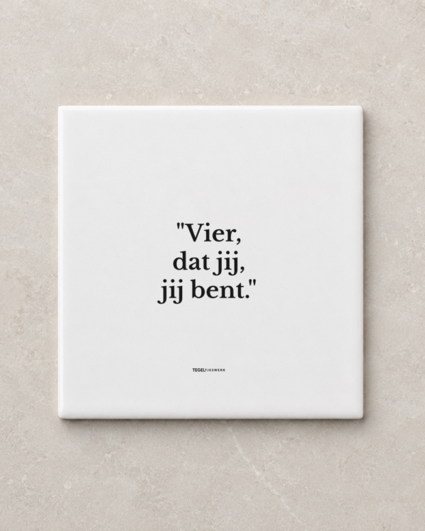 Tegeltjeswerk tegel - vier dat jij, jij bent - 20x20 Wit Glans