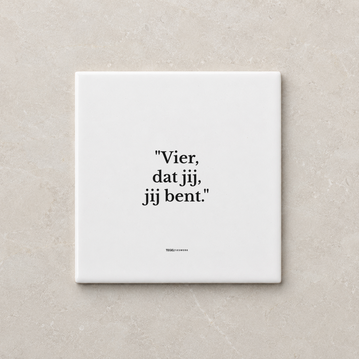 Tegeltjeswerk tegel - vier dat jij, jij bent - 15x15 Wit mat