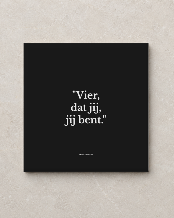 Tegeltjeswerk tegel - vier dat jij, jij bent - 15x15 zwart Glans