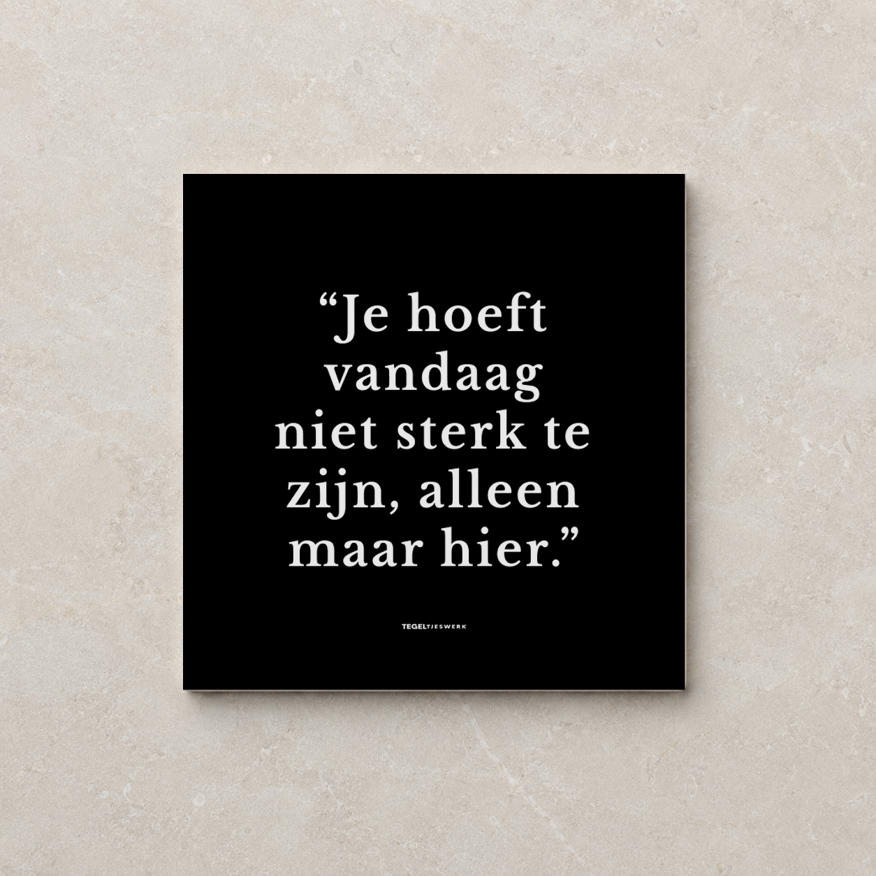 Tegeltjeswerk tegel - je hoeft vandaag niet sterk te zijn - 10x10 zwart Glans